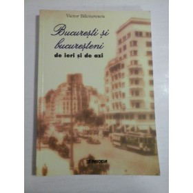 BUCURESTI SI BUCURESTENI DE IERI SI DE AZI - Victor Bilciurescu 